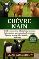CHÈVRE NAIN: Guide complet pour débutants sur les soins, l'alimentation, la reproduction, le toilettage, l'habitat, la santé et les stratégies à adopter. B0G4CXB9JS Book Cover