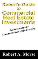 Robert's Guide to Commercial Real Estate Investments: Insider Secrets to Commercial Real Estate Investing 1432719319 Book Cover