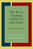 The Art Of Teaching Christian Doctrine: Good News And Its Proclamation 1614279365 Book Cover