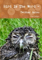 Bird Is The Word - Twitter Haiku 1326521535 Book Cover