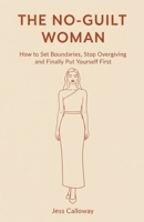 The No-Guilt Woman: How to Set Boundaries, Stop Overgiving, and Finally Put Yourself First B0GRV8PC56 Book Cover