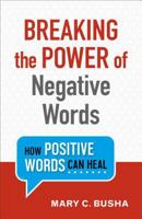 Breaking the Power of Negative Words: How Positive Words Can Heal 0800734742 Book Cover