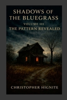 Shadows of the Bluegrass Volume III: THE PATTERN REVEALED: A Record of Witness, Restraint, and Release 110590251X Book Cover