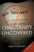 Christianity Uncovered: Viewed Through Open Eyes 1468530895 Book Cover