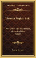 Victoria Regina, 1881: And Other Verse And Prose, Grave And Gay 1437361013 Book Cover