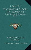 I Papi E I Diciannove Secoli Del Papato: Cenni Storici-cronologici, Volume 1... 1168492564 Book Cover
