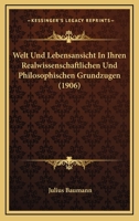 Welt Und Lebensansicht In Ihren Realwissenschaftlichen Und Philosophischen Grundzugen (1906) 1168032326 Book Cover
