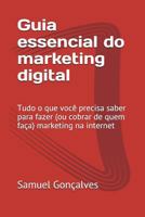 Guia essencial do marketing digital: Tudo o que você precisa saber para fazer (ou cobrar de quem faça) marketing na internet 1717987656 Book Cover