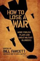 How to Lose a War: More Foolish Plans and Great Military Blunders 0061358444 Book Cover