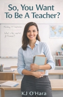 So, You Want To Be a Teacher? 1718912455 Book Cover
