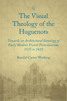 Visual Theology of the Huguenots: Towards an Architectural Iconology of Early Modern French Protestantism 1535 to 1623 0718894693 Book Cover