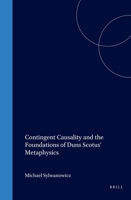 Contingent Causality and the Foundations of Duns Scotus' Metaphysics (Studien Und Texte Zur Geistesgeschichte Des Mittelaltars) 9004105352 Book Cover
