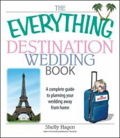 The Everything Destination Wedding Book: A Complete Guide to Planning Your Wedding Away from Home (Everything: Weddings) 1593377207 Book Cover