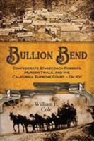 Bullion Bend: Confederate Stagecoach Robbers, Murder Trials, and the California Supreme Court - Oh My! 1935953907 Book Cover