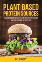 Plant Based Protein Sources: The Ultimate Guide to Healthy Eating with High-Protein Foods and Recipes for a Plant-Based Diet 1803071389 Book Cover