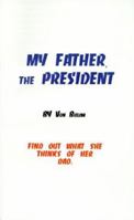 My Father, the President: Find Out What She Thinks of Her Dad 1585005282 Book Cover