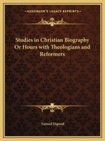 Studies in Christian Biography: Or, Hours With Theologians and Reformers 0766151174 Book Cover