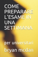 COME PREPARARE L'ESAME IN UNA SETTIMANA: per universitari (Italian Edition) 1699804311 Book Cover