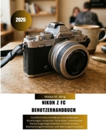 Nikon Z FC Benutzerhandbuch 2026: Ausführliches Handbuch mit einfachen Anleitungen, kreativen Techniken, erweiterten Steuerungsmöglichkeiten, ... Mastery Manual Guide) (German Edition) B0H1BT2QHY Book Cover