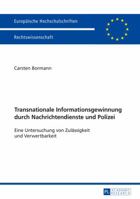 Transnationale Informationsgewinnung Durch Nachrichtendienste Und Polizei: Eine Untersuchung Von Zulaessigkeit Und Verwertbarkeit 363167922X Book Cover