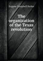 The Organization of the Texas Revolution 1359537511 Book Cover