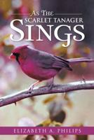 As the Scarlet Tanager Sings 1491803134 Book Cover