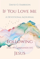 IF YOU LOVE ME - FOLLOWING [THE 49 COMMANDS OF] JESUS: A DEVOTIONAL AND JOURNAL B0DWF8DR48 Book Cover