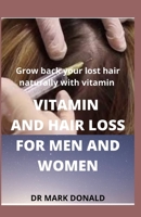 VITAMINS AND HAIR LOSS FOR MEN AND WOMEN: Grow back your lost hair naturally with vitamin B08BF44GBX Book Cover
