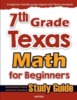 7th Grade Texas Math for Beginners : Standardized Testing and Home Schooling Study Guide 163620323X Book Cover