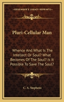 Pluri-Cellular Man: Whence And What Is The Intellect Or Soul? What Becomes Of The Soul? Is It Possible To Save The Soul? 1163080438 Book Cover