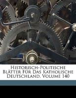 Historisch-Politische Blätter Für Das Katholische Deutschland, Volume 140 117458257X Book Cover