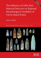 The Influence of Lithic Raw Material Selection on Regional Morphological Variability of Clovis Fluted Points 1407353950 Book Cover