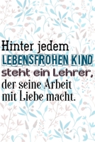 Hinter jedem lebensfrohen Kind steht ein Lehrer, der seine Arbeit mit Liebe macht.: Liniertes DinA 5 Notizbuch f�r Lehrerinnen und Lehrer Notizheft f�r P�dagogen 1088818587 Book Cover