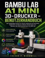 BAMBU LAB A1 MINI 3D-DRUCKER – BENUTZERHANDBUCH: Die vollständige Schritt-für-Schritt-Anleitung zum Einrichten, Kalibrieren und Slicen in Bambu Studio ... mit AMS Lite (German Edition) B0HB5TXZD2 Book Cover