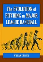 Evolution of Pitching in Major League Baseball 0786424680 Book Cover