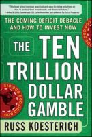 The Ten Trillion Dollar Gamble: The Coming Deficit Debacle and How to Invest Now: How Deficit Economics Will Change Our Global Financial Climate 0071753575 Book Cover