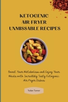 Ketogenic Air Fryer Unmissable Recipes: Boost Your Metabolism and Enjoy Your Meals with Incredibly Tasty Ketogenic Air Fryer Dishes 1803423838 Book Cover