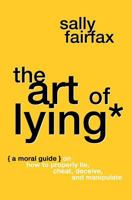 The Art of Lying: A Moral Guide on How to Properly Lie, Cheat, Deceive, and Manipulate 1975649222 Book Cover