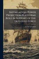 Installation Power Projection Platforms Role in Support of the Deployed Force: The Disappearing Boundary Between Sustaining Base Activities and the Warfighter 128827288X Book Cover