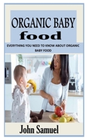 ORGANIC BABY FOOD: Everything You Need To Know About Organic Baby Food null Book Cover