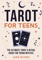Tarot for Teens: The Ultimate Tarot & Ritual Guide for Young Mystics 1954289731 Book Cover