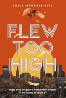 Flew Too High: A gay drug smuggler's transcendent odyssey in the heyday of Studio 54 B0DRHTLLTQ Book Cover