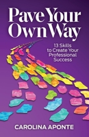 Pave Your Own Way: 13 Skills to Create Your Professional Success 1943070962 Book Cover