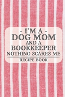 I'm a Dog Mom and a Bookkeeper Nothing Scares Me Recipe Book: Blank Recipe Book to Write in for Women, Bartenders, Drink and Alcohol Log, Document all ... for Women, Wife, Mom, Aunt (6x9 120 pages) 1673248632 Book Cover