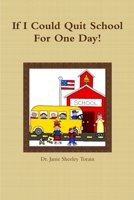 If I Could Quit School For a Day! 1105508269 Book Cover