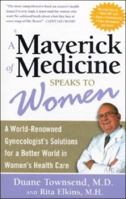 The Maverick of Medicine Speaks to Women: A World-Reowned Gynecologist's Solution for a Better World in Women's Health Care 1580543502 Book Cover