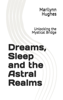 Dreams, Sleep and the Astral Realms: Unlocking the Mystical Bridge (The Complete Out-of-Body Travel Guides: A Journey to Mystical Awakening) B0DV9GM27Q Book Cover