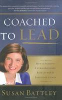 Coached to Lead: How to Achieve Extraordinary Results with an Executive Coach 1118431146 Book Cover