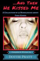 ...And Then He Kissed Me: A Collection of 32 Monologues About First Kisses 1537310259 Book Cover