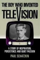 The Boy Who Invented Television: A Story Of Inspiration, Persistence, And Quiet Passion 1928791301 Book Cover